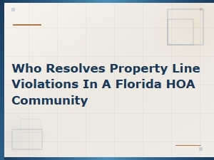 Property Line Violations in Florida Hoa Communities: Who Handles Disputes?