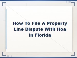 Filing a Property Line Dispute with Your Hoa in Florida